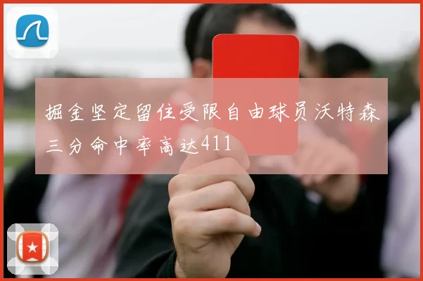 掘金坚定留住受限自由球员沃特森三分命中率高达411